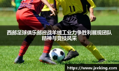 西部足球俱乐部迎战羊绒工业力争胜利展现团队精神与竞技风采