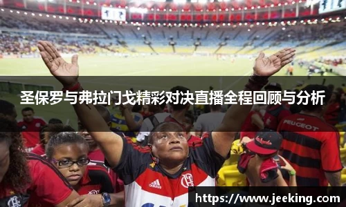 圣保罗与弗拉门戈精彩对决直播全程回顾与分析