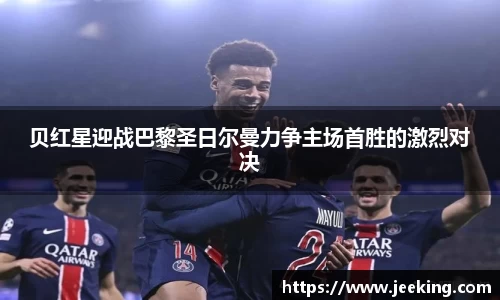 贝红星迎战巴黎圣日尔曼力争主场首胜的激烈对决