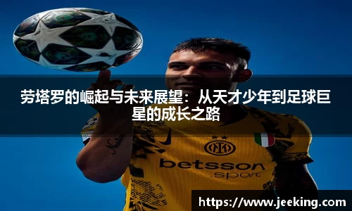 劳塔罗的崛起与未来展望：从天才少年到足球巨星的成长之路