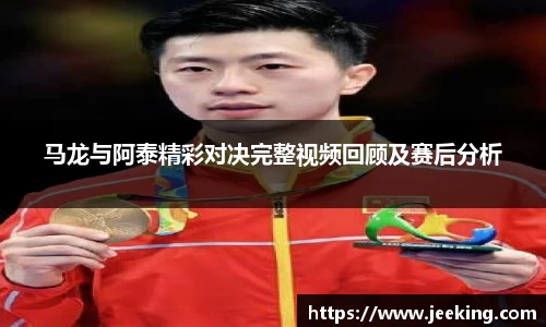 马龙与阿泰精彩对决完整视频回顾及赛后分析