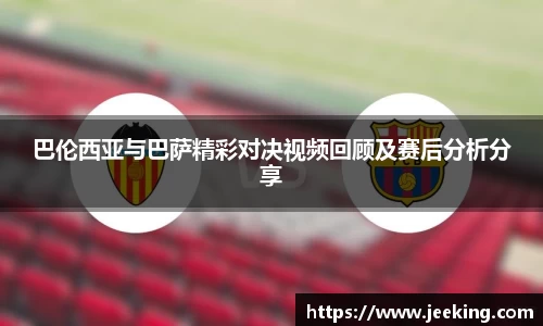 巴伦西亚与巴萨精彩对决视频回顾及赛后分析分享